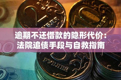 北京逾期不还借款的隐形代价：法院追债手段与自救指南