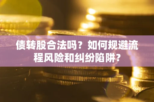 北京债转股合法吗？如何规避流程风险和纠纷陷阱？