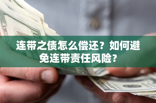 北京连带之债怎么偿还？如何避免连带责任风险？